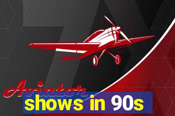 shows in 90s